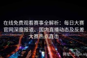 在线免费观看赛事全解析：每日大赛官网深度报道、国内直播动态及反差大赛热点直击