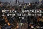 91吃瓜全纪录：从网络热点到全民热议，解析事件引发的群体情绪与传播效应