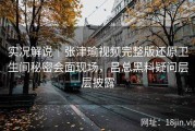 实况解说｜张津瑜视频完整版还原卫生间秘密会面现场，吕总黑料疑问层层披露