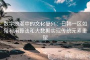 数字浪潮中的文化复兴：日韩一区如何利用算法和大数据实现传统元素重塑