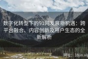 数字化转型下的91网发展新机遇：跨平台融合、内容创新及用户生态的全新解析