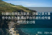 91爆料现场实况采风：详细记录大事件中各方力量通过平台迅速形成传播效应的全过程