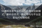 91爆料信息平台的运行机制与创新模式：解析信息流、舆论导向与平台监管如何相辅相成