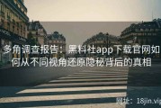 多角调查报告：黑料社app下载官网如何从不同视角还原隐秘背后的真相