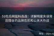 51吃瓜网猛料连连：详解明星失误背后隐含的品牌危机和公关大作战