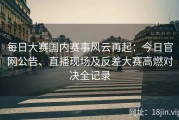 每日大赛国内赛事风云再起：今日官网公告、直播现场及反差大赛高燃对决全记录